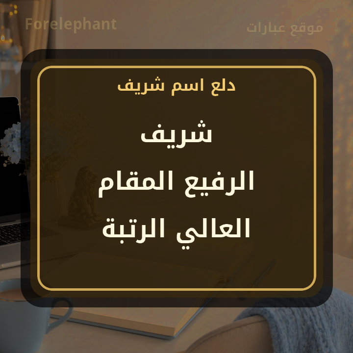 معنى اسم شريف الرفيع المقام العالي الرتبة
