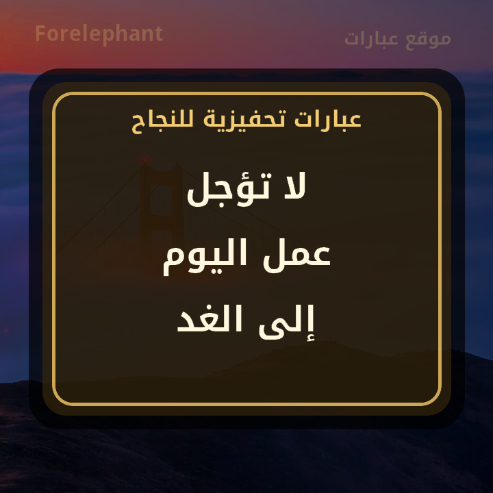 لا تؤجل عمل اليوم إلى الغد