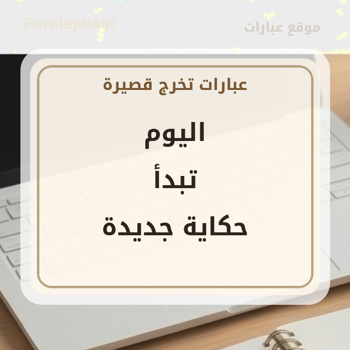 اليوم تبدأ حكاية جديدة للتخرج