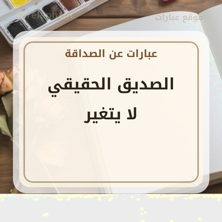 الصديق الحقيقي لا يتغير