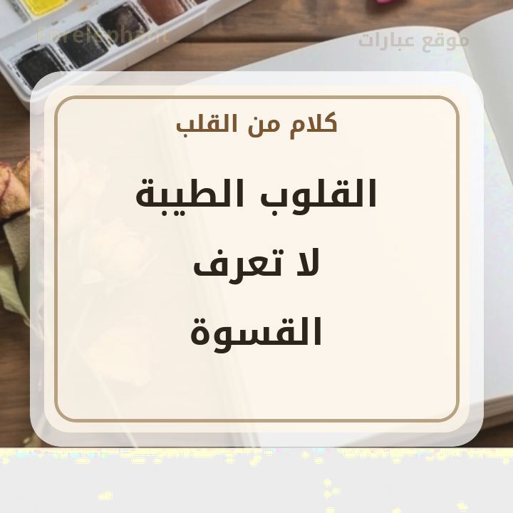 القلوب الطيبة لا تعرف القسوة