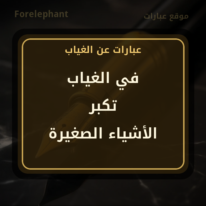 في الغياب تكبر الأشياء الصغيرة