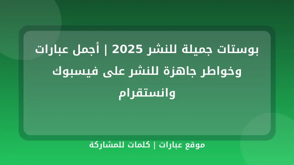 بوستات جميلة للنشر 2025 | أجمل عبارات وخواطر جاهزة للنشر على فيسبوك وانستقرام - موقع عبارات