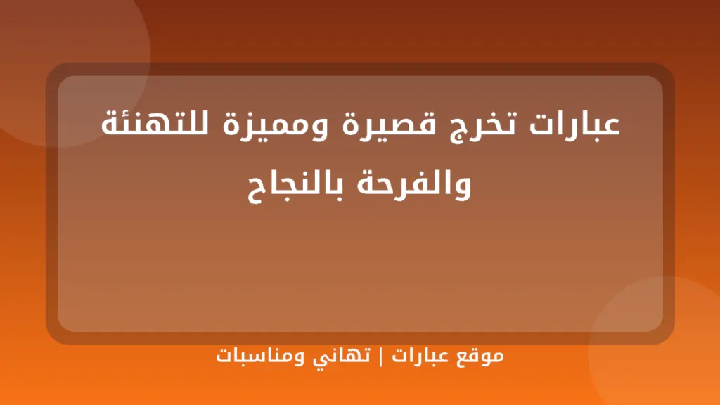عبارات تخرج قصيرة ومميزة للتهنئة والفرحة بالنجاح - موقع عبارات
