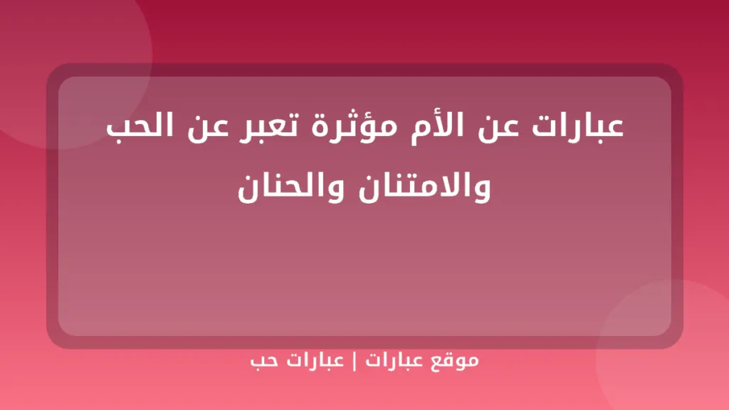 عبارات عن الأم مؤثرة تعبر عن الحب والامتنان والحنان - موقع عبارات