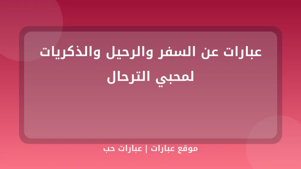 عبارات عن السفر والرحيل والذكريات لمحبي الترحال - موقع عبارات
