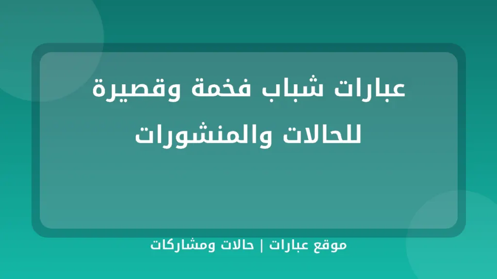 عبارات شباب فخمة وقصيرة للحالات والمنشورات - موقع عبارات