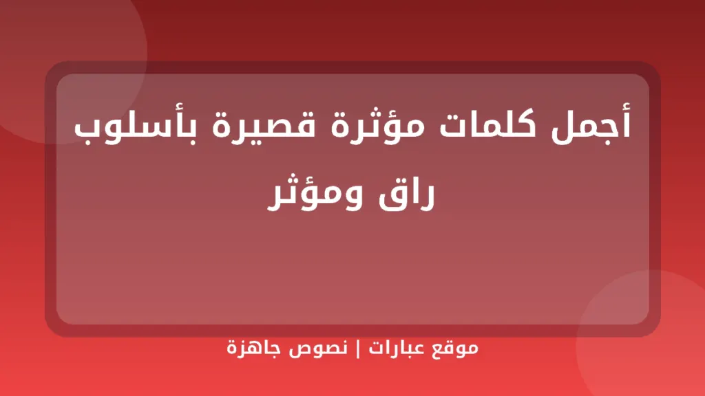 أجمل كلمات مؤثرة قصيرة بأسلوب راق ومؤثر - موقع عبارات