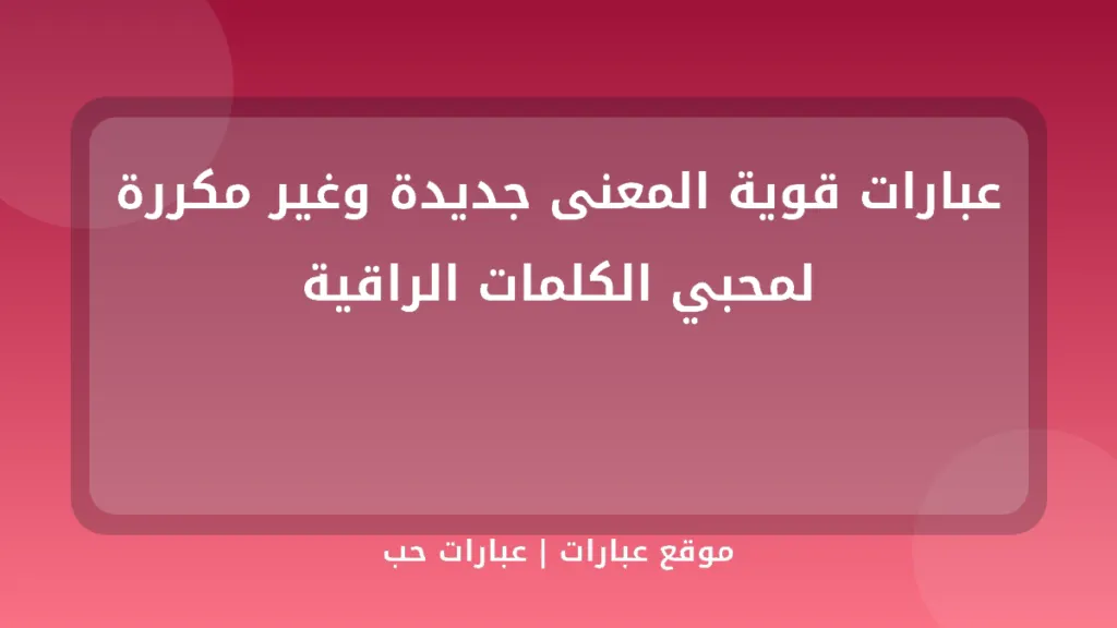 عبارات قوية المعنى جديدة وغير مكررة لمحبي الكلمات الراقية - موقع عبارات