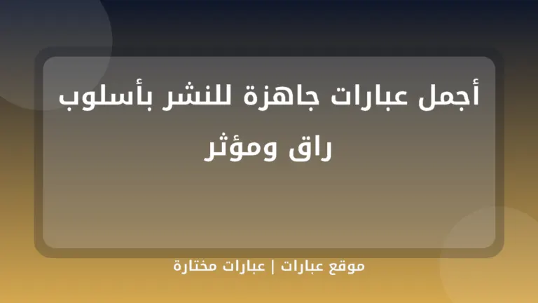 أجمل عبارات جاهزة للنشر بأسلوب راق ومؤثر - موقع عبارات