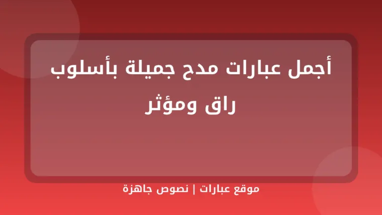أجمل عبارات مدح جميلة بأسلوب راق ومؤثر - موقع عبارات