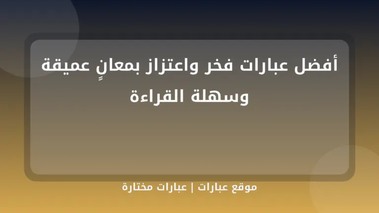أفضل عبارات فخر واعتزاز بمعانٍ عميقة وسهلة القراءة - موقع عبارات