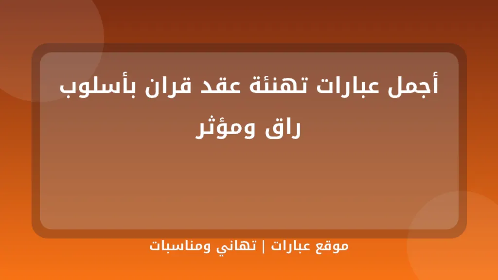 أجمل عبارات تهنئة عقد قران بأسلوب راق ومؤثر - موقع عبارات