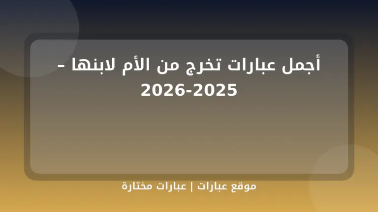 أجمل عبارات تخرج من الأم لابنها – 2025-2026 - موقع عبارات
